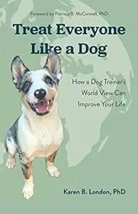 Treat Everyone Like a Dog by Karen London