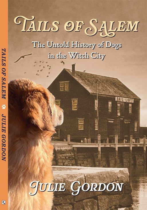 Tails of Salem: The Untold History of Dogs in the Witch City by Julie Gordon