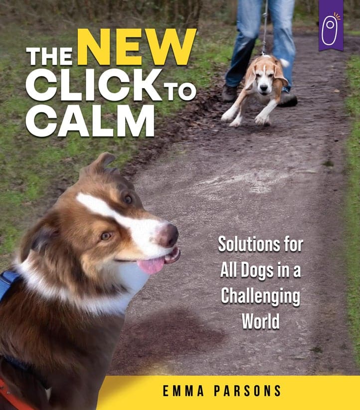 The New Click to Calm: Solutions for All Dogs in a Challenging World by Emma Parsons