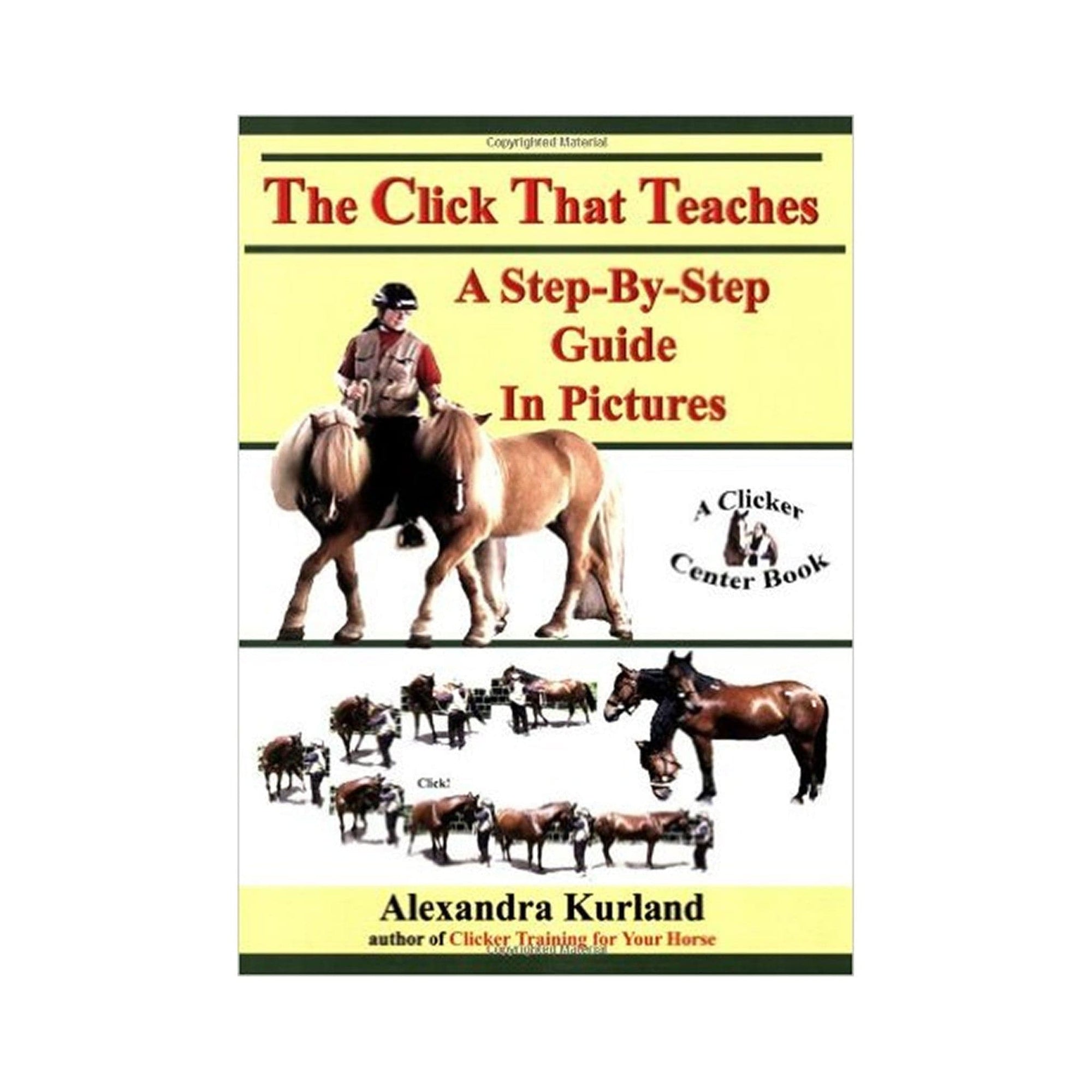 The Click That Teaches: A Step-by-Step Guide in Pictures by Alexandra Kurland